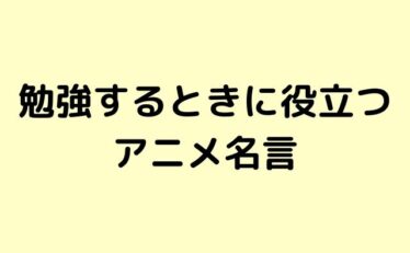 名言集 勉強 アニメ 心に残る名言集と気になる話題のごちゃ混ぜ日記