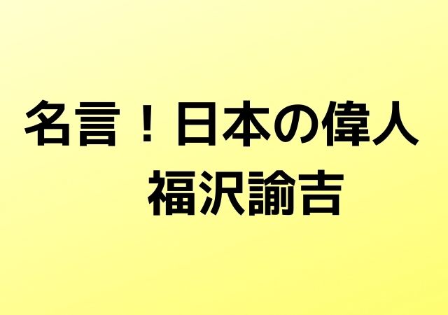 名言 日本の偉人 福沢諭吉 心に残る名言集と気になる話題のごちゃ混ぜ日記