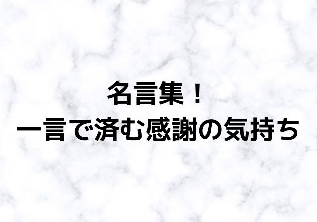 名言集 一言で済む感謝の気持ち 心に残る名言集と気になる話題のごちゃ混ぜ日記