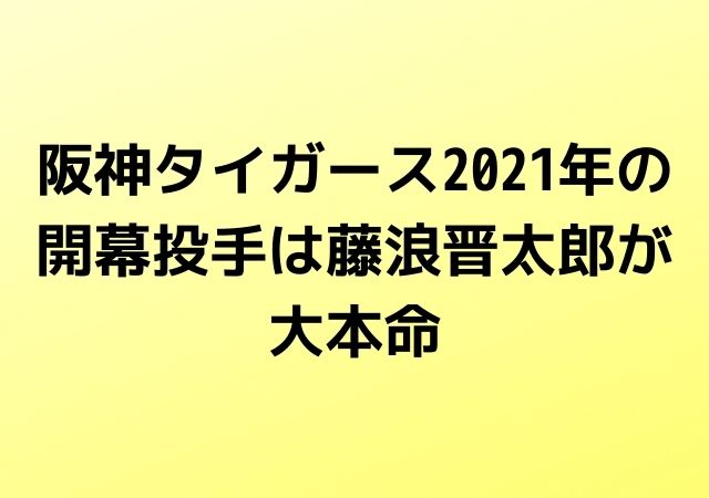 阪神タイガース21年の開幕投手は藤浪晋太郎が大本命 心に残る名言集と気になる話題のごちゃ混ぜ日記