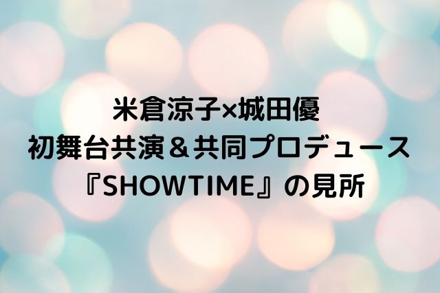 米倉涼子×城田優 初舞台共演＆共同プロデュース『SHOWTIME』の見所