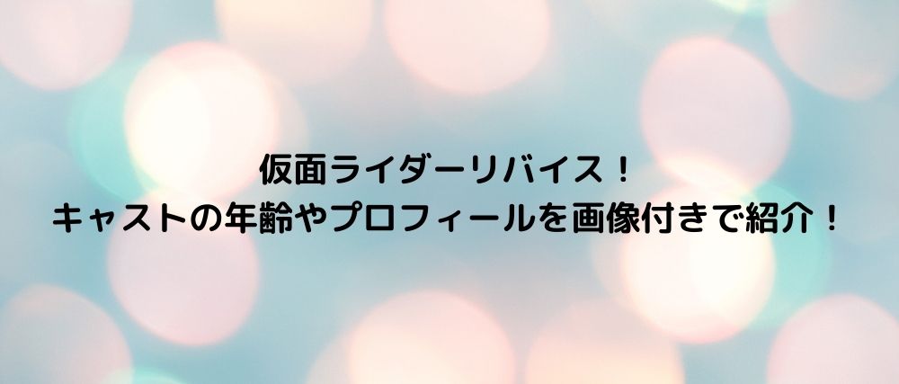 仮面ライダーリバイス キャストの年齢やプロフィールを画像付きで紹介 話題の映画と気になるニュース 仮面ライダーリバイス キャストの年齢やプロフィールを画像付きで紹介 話題の映画と気になるニュース